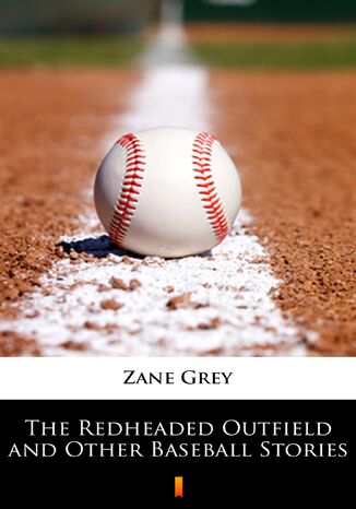 The Redheaded Outfield and Other Baseball Stories Zane Grey - okadka ebooka