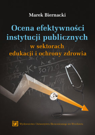 Ocena efektywnoci instytucji publicznych w sektorach edukacji i ochrony zdrowia Marek Biernacki - okadka ksiki