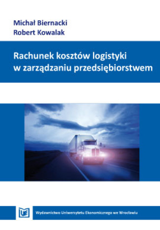 Rachunek kosztw logistyki w zarzdzaniu przedsibiorstwem Micha Biernacki, Robert Kowalak - okadka ebooka
