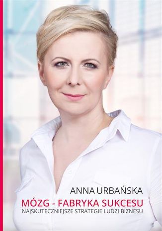 Mózg - fabryka sukcesu. Najskuteczniejsze strategie ludzi biznesu