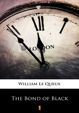 The Bond of Black William Le Queux - okadka ebooka