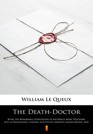 Okładka:The Death-Doctor. Being the Remarkable Confessions of Archibald More DEscombe, M.D. of Kensington, London, Selected by Laurence Lanner-Brown, M.D 