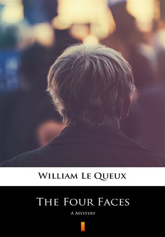 The Four Faces. A Mystery William Le Queux - okadka ebooka