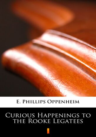 Curious Happenings to the Rooke Legatees E. Phillips Oppenheim - okadka ebooka
