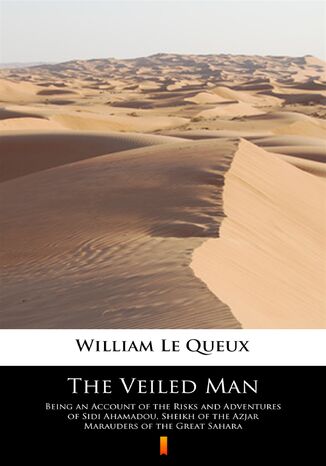 The Veiled Man. Being an Account of the Risks and Adventures of Sidi Ahamadou, Sheikh of the Azjar Marauders of the Great Sahara William Le Queux - okadka audiobooks CD