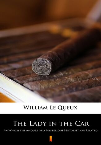 The Lady in the Car. In Which the Amours of a Mysterious Motorist are Related William Le Queux - okadka ebooka