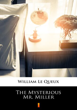 The Mysterious Mr. Miller William Le Queux - okadka audiobooka MP3