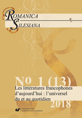 Okładka:"Romanica Silesiana" 2018, No 1 (13): Les littératures francophones d\'aujourd\'hui: l\'universel du et au quotidien 