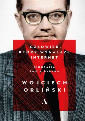 Okładka:Człowiek, który wynalazł internet. Biografia Paula Barana 