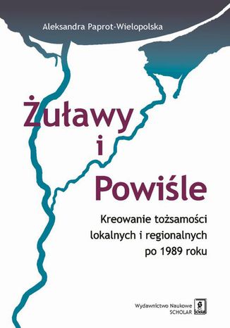 Okładka:Żuławy i Powiśle. Kreowanie tożsamości lokalnych i regionalnych po 1989 roku 