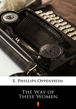 The Way of These Women E. Phillips Oppenheim - okadka ebooka