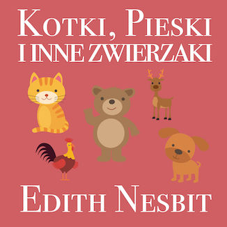 Kotki, Pieski i inne zwierzaki Edith Nesbit - okadka ebooka