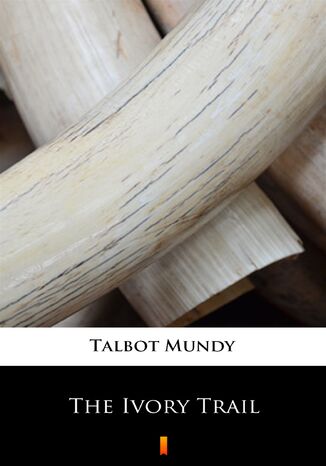 The Ivory Trail Talbot Mundy - okadka ebooka