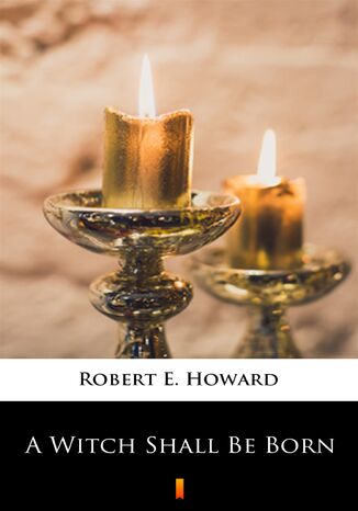 A Witch Shall Be Born Robert E. Howard - okadka ebooka