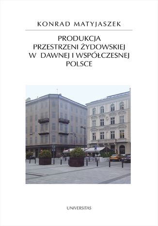 Produkcja przestrzeni ydowskiej w dawnej i wspczesnej Polsce Matyjaszek Konrad - okadka ebooka