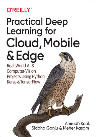 Okładka książki/ebooka Practical Deep Learning for Cloud, Mobile, and Edge. Real-World AI & Computer-Vision Projects Using Python, Keras & TensorFlow