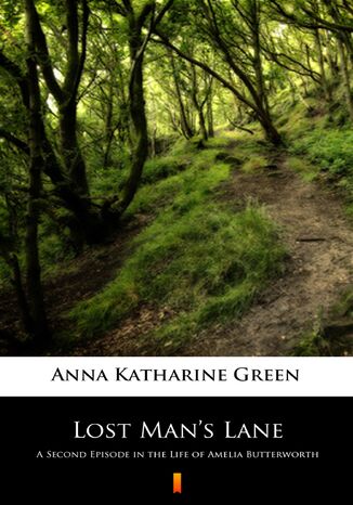 Lost Mans Lane. A Second Episode in the Life of Amelia Butterworth Anna Katharine Green - okadka ebooka