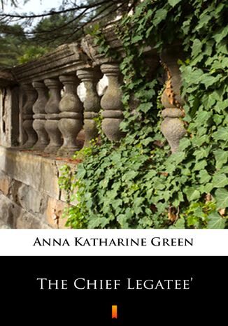 The Chief Legatee Anna Katharine Green - okadka ebooka