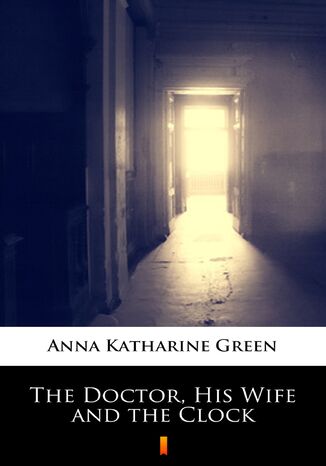The Doctor, His Wife and the Clock Anna Katharine Green - okadka ebooka