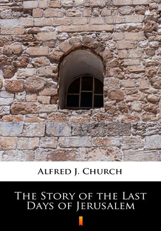 The Story of the Last Days of Jerusalem Alfred J. Church - okadka ebooka