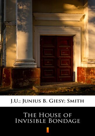 The House of Invisible Bondage J.U. Giesy, Junius B Smith - okadka ebooka