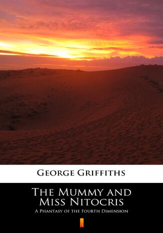 The Mummy and Miss Nitocris. A Phantasy of the Fourth Dimension George Griffiths - okadka ebooka