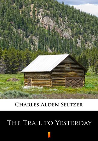 The Trail to Yesterday Charles Alden Seltzer - okadka ebooka