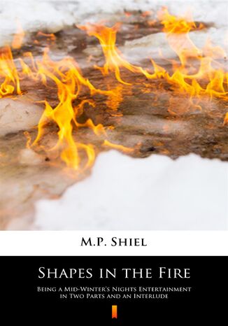 Shapes in the Fire. Being a Mid-Winters Nights Entertainment in Two Parts and an Interlude M.P. Shiel - okadka audiobooka MP3