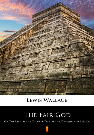 The Fair God. Or The Last of the Tzins: A Tale of the Conquest of Mexico Lewis Wallace - okadka audiobooka MP3