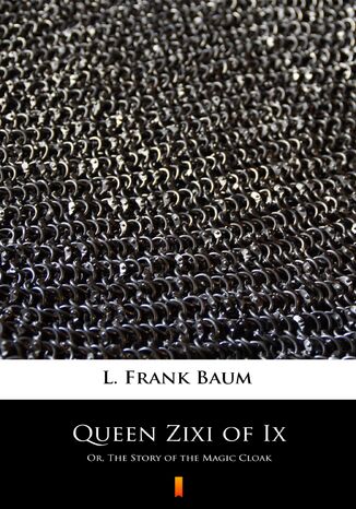 Okładka:Queen Zixi of Ix. Or, The Story of the Magic Cloak 