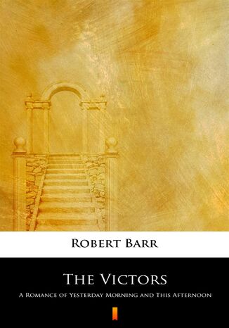 The Victors. A Romance of Yesterday Morning and This Afternoon Robert Barr - okadka ebooka