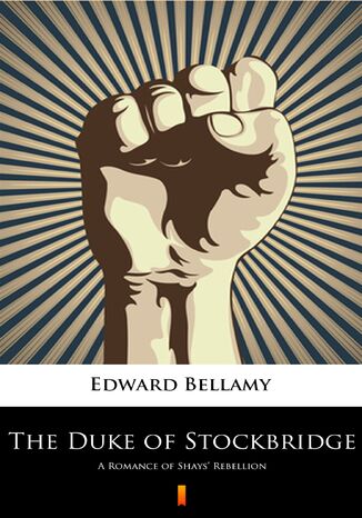The Duke of Stockbridge. A Romance of Shays Rebellion Edward Bellamy - okadka ebooka
