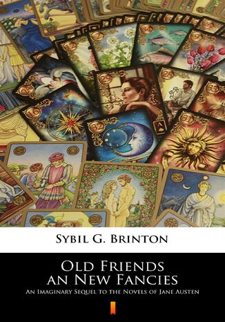 Old Friends an New Fancies. An Imaginary Sequel to the Novels of Jane Austen Sybil G. Brinton - okadka ebooka