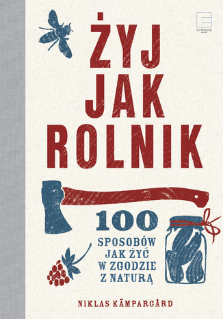 Żyj jak rolnik.100 sposobów jak żyć w zgodzie z naturą