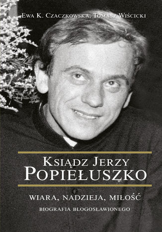 Ksidz Jerzy Popieuszko. Ksidz Jerzy Popieuszko Ewa Czaczkowska, Tomasz Wicicki - okadka audiobooka MP3