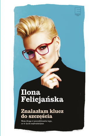 Znalazłam klucz do szczęścia. Moja droga w poszukiwaniu tego co w życiu najważniejsze