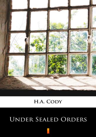 Under Sealed Orders H.A. Cody - okadka ebooka