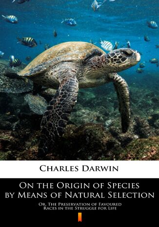 On the Origin of Species by Means of Natural Selection. Or, The Preservation of Favoured Races in the Struggle for Life Charles Darwin - okadka ebooka