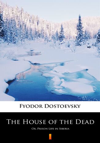 The House of the Dead. Or, Prison Life in Siberia Fyodor Mikhailovich Dostoevsky - okadka ebooka