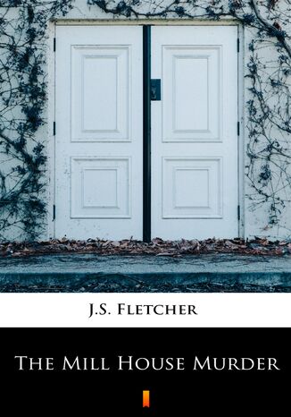 The Mill House Murder J.S. Fletcher - okadka ebooka