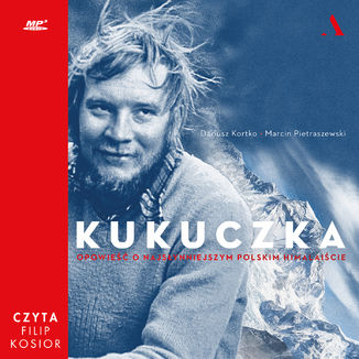 Kukuczka. Opowieść o najsłynniejszym polskim himalaiście Dariusz Kortko, Marcin Pietraszewski - okładka audiobooka MP3