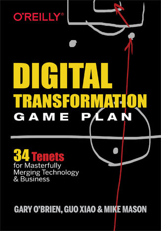 Digital Transformation Game Plan. 34 Tenets for Masterfully Merging Technology and Business Gary O'Brien, Guo Xiao, Mike Mason - okładka książki