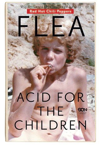 Flea. Acid for the Children. Wspomnienia legendarnego basisty Red Hot Chili Peppers Michael 