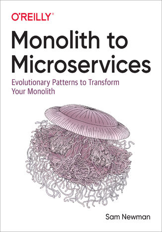 Monolith to Microservices. Evolutionary Patterns to Transform Your Monolith Sam Newman - okładka książki