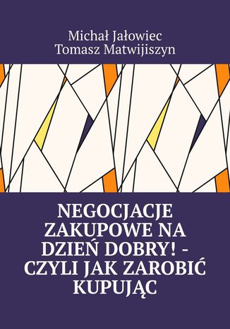 Negocjacje zakupowe na dzie dobry! -czyli jak zarobi kupujc Micha Jaowiec, Tomasz Matwijiszyn - okadka audiobooks CD