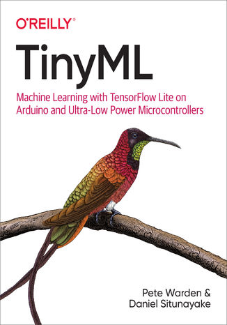 TinyML. Machine Learning with TensorFlow Lite on Arduino and Ultra-Low-Power Microcontrollers Pete Warden, Daniel Situnayake - okadka ebooka