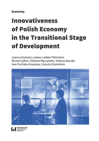 Innovativeness of Polish Economy in the Transitional Stage of Development Joanna Kotowicz-Jawor, Lesław Pietrewicz, Michał Zajfert, Elżbieta Mączyńska, Tadeusz Baczko, Ewa Puchała-Krzywina, Urszula Grzelońska - okładka książki