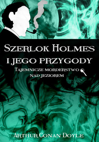 Szerlok Holmes i jego przygody. Tajemnicze morderstwo nad jeziorem Arthur Conan Doyle - okładka ebooka