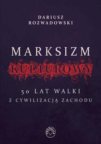 Marksizm kulturowy. 50 lat walki z cywilizacj zachodni Dariusz Rozwadowski - okadka ebooka