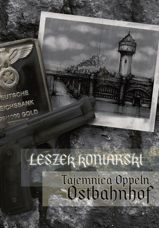 Tajemnica Oppeln Ostbahnhof Leszek Koniarski - okadka ebooka